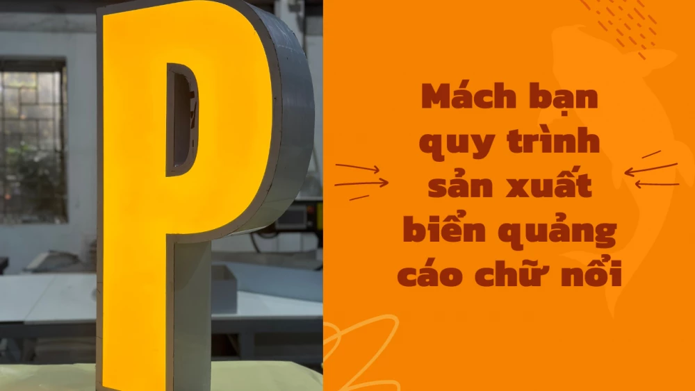 Mách bạn quy trình sản xuất biển quảng cáo chữ nổi